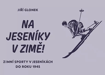 Na Jeseníky v zimě! Zimní sporty v Jeseníkách do roku 1945